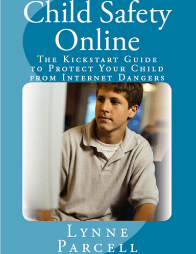 Child Safety Online: The Kickstart Guide to Protect Your Child from Internet Dangers