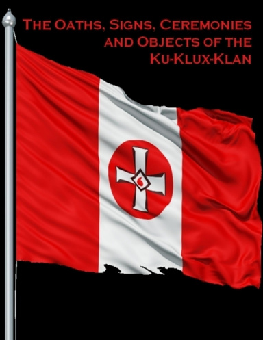 The Oaths, Signs, Ceremonies and Objects of the Ku-Klux-Klan (Illustrated)