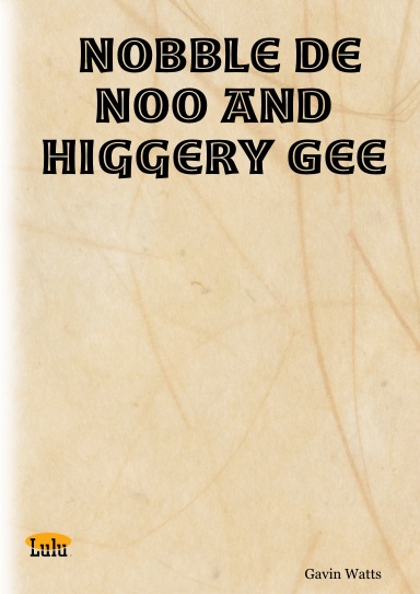 Nobble De Noo and Higgery Gee