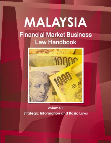 Malaysia Financial Market Business Law Handbook Volume 1 Strategic Information and Basic Laws