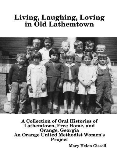 Living, Laughing, Loving in Old Lathemtown: A Collection of Oral Histories of Lathemtown, Free Home, and Orange, Georgia: An Orange United Methodist Women's Project