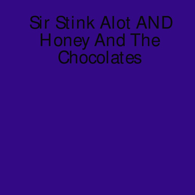 Sir Stink Alot AND Honey And The Chocolates