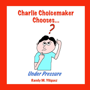 Charlie Choicemaker Chooses...Under Pressure