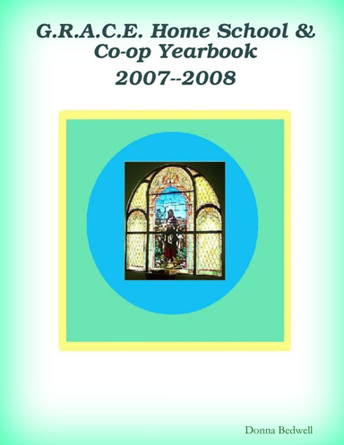 G.R.A.C.E. Home School & Co-op Yearbook 2007--2008
