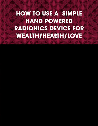 HOW TO USE A  SIMPLE HAND POWERED RADIONICS DEVICE FOR WEALTH/HEALTH/LOVE