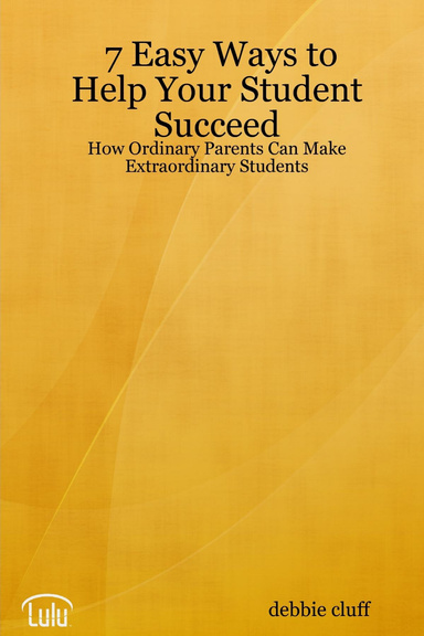 7 Easy Ways to Help Your Student Succeed: How Ordinary Parents Can Make Extraordinary Students