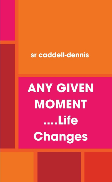 ANY GIVEN MOMENT ....Life Changes