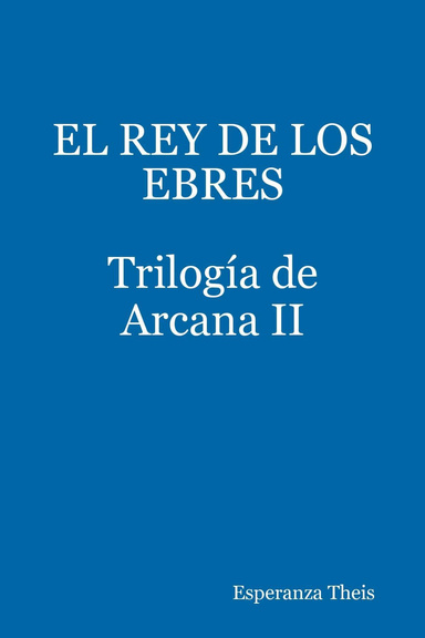 EL REY DE LOS EBRES Trilogía de Arcana II