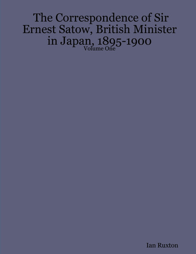 The Correspondence of Sir Ernest Satow, British Minister in Japan, 1895-1900 - Volume One
