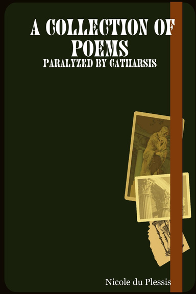 A Collection of Poems: Paralyzed by Catharsis