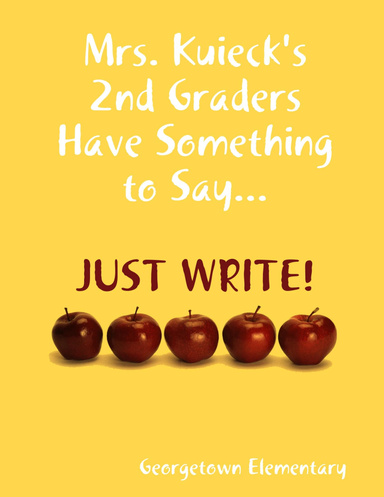 Mrs. Kuieck's 2nd Graders Have Something to Say...JUST WRITE!