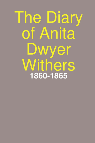 The Diary of Anita Dwyer Withers: 1860-1865