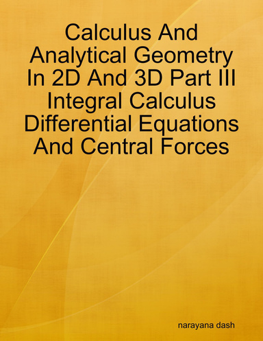 Calculus And Analytical Geometry In 2D And 3D Part III Integral Calculus Differential Equations And Central Forces