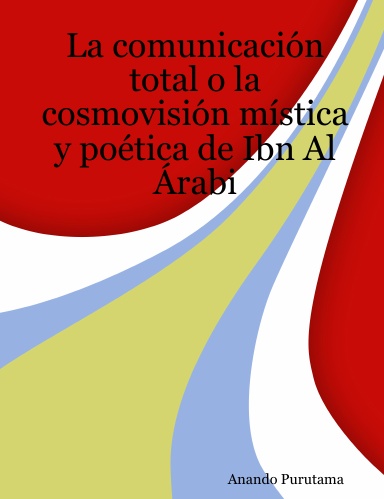 La comunicación total o la cosmovisión mística y poética de Ibn Al Árabi