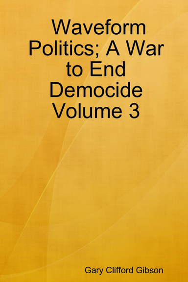 Waveform Politics; A War to End Democide    Volume 3