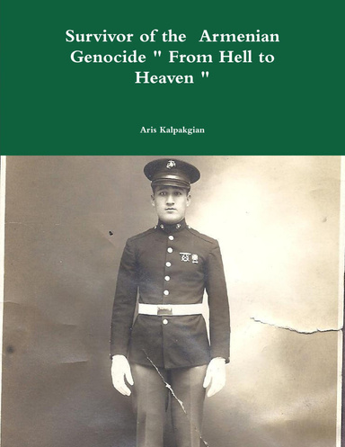 Survivor of the  Armenian Genocide : From Hell to Heaven
