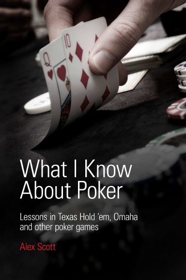 What I Know About Poker: Lessons in Texas Hold'em, Omaha and Other Poker Games