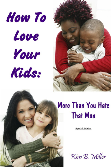 How to Love Your Kids : More Than You Hate That Man
