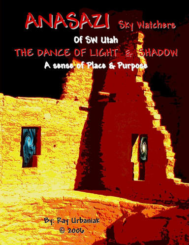 Anasazi Sky Watchers of SW Utah: The Dance of Light & Shadow: A Sense of Place & Purpose