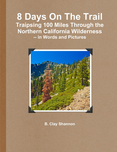 8 Days On the Trail: Traipsing 100 Miles Through the Northern California Wilderness, In Words and Pictures
