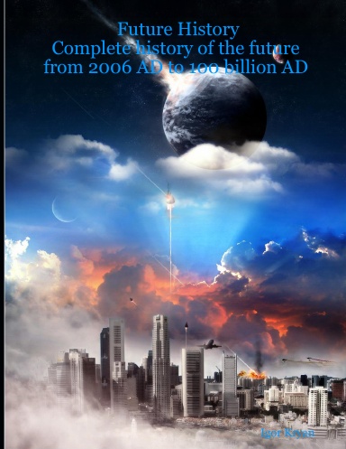Future History: Complete history of the future from 2006 AD to 100 billion AD