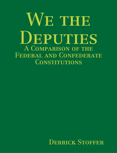 We the Deputies: A Comparison of the Federal and Confederate Constitutions