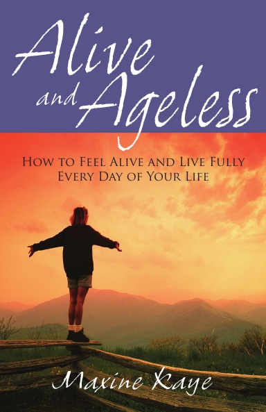 Alive and Ageless: How to Feel Alive and Live Fully Every Day of Your Life