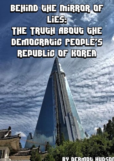 Behind the Mirror of Lies -The Truth About the Democratic People's Republic of Korea