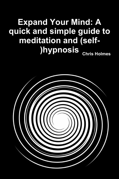 Expand Your Mind: A quick and simple guide to meditation and (self-)hypnosis