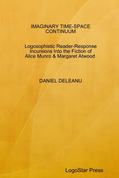 IMAGINARY TIME-SPACE CONTINUUM: Logosophistic Incursions Into the Fiction of Alice Munro and Margaret Atwood