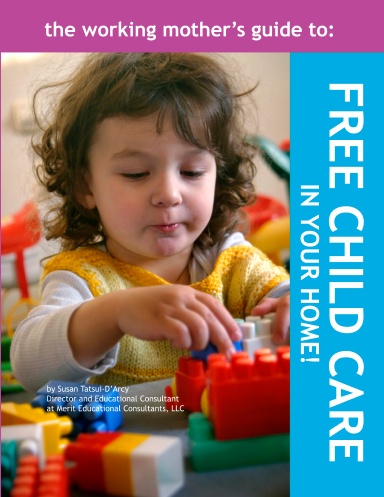 The Working Mother's Guide to Free Child Care in Your Home!