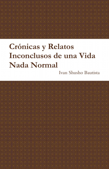 Crónicas y Relatos Inconclusos de una Vida Nada Normal
