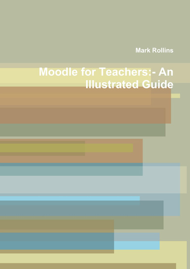 Moodle for Teachers:- An Illustrated Guide