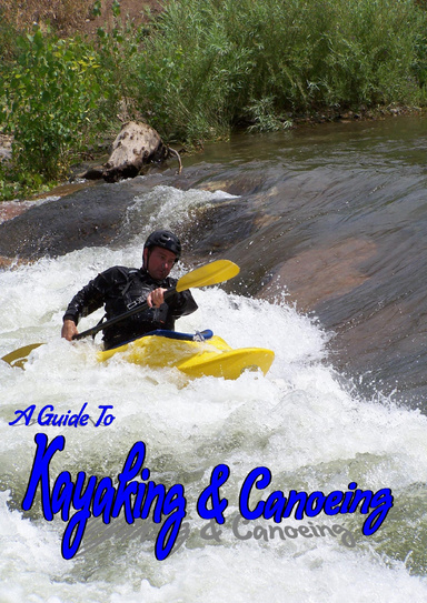 A COMPLETE GUIDE TO KAYAKING AND CANOEING - LEARN TO KAYAK & CANOE