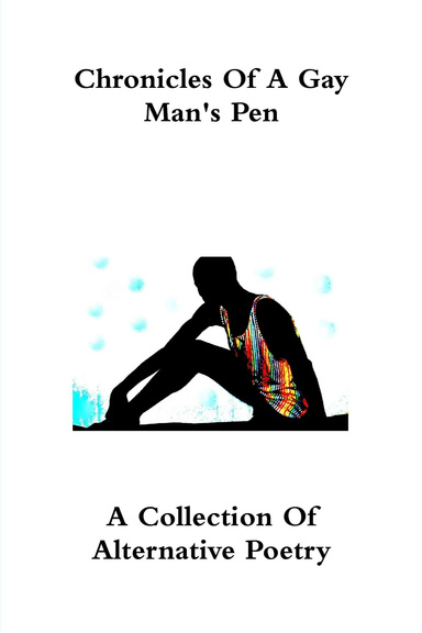Chronicles Of A Gay Man's Pen                         A Collection Of Alternative Poetry