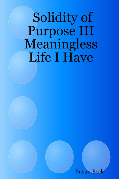 Solidity of Purpose III Meaningless Life I Have