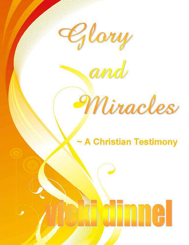 Glory and Miracles - A Christian Testimony