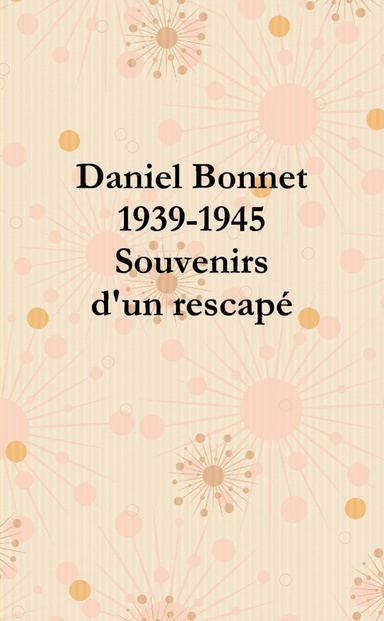 Daniel Bonnet,  1939-1945, Souvenirs d'un rescapé