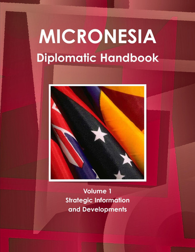 Micronesia Diplomatic Handbook Volume 1 Strategic Information and Developments