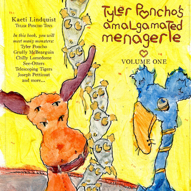 Tyler Poncho's Amalgamated Menagerie, Volume One.