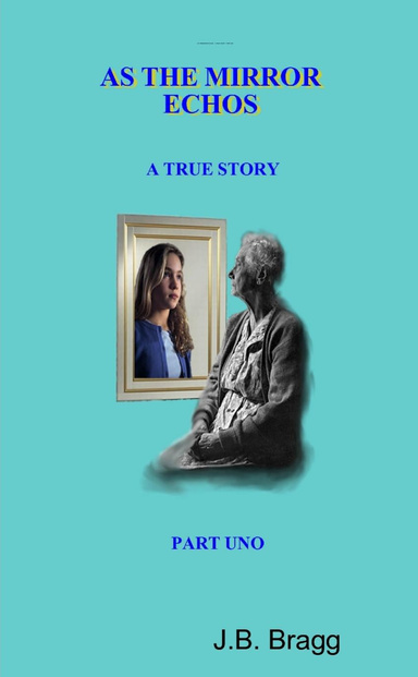 AS THE MIRROR ECHOS    A TRUE STORY   PART UNO