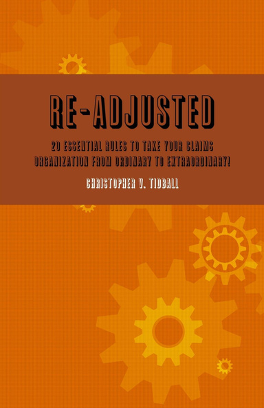 Re-Adjusted: 20 Essential Rules To Take Your Claims Organization From Ordinary To Extraordinary