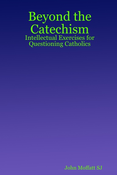 Beyond the Catechism: Intellectual Exercises for Questioning Catholics