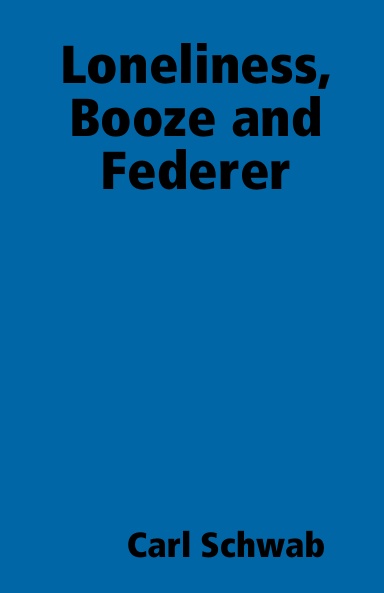 Loneliness, Booze and Federer