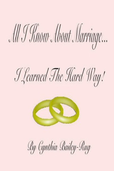 All I Know About Marriage...I Learned The Hard Way!