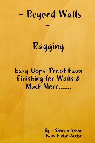 Beyond Walls - Ragging - Easy Oops-Proof Faux Finishing for Walls & Much More......