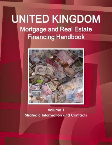 UK Mortgage and Real Estate Financing Handbook Volume 1 Strategic Information and Contacts