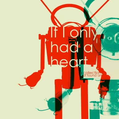 If I Only Had a Heart: A Collection of Found Art