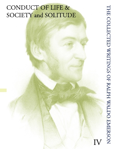 CONDUCT OF LIFE & SOCIETY and SOLITUDE - The Collected Writings of Ralph Waldo Emerson, Volume IV