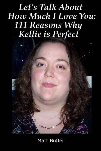 Let’s Talk About How Much I Love You:  111 Reasons Why Kellie is Perfect